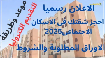 قرار هام مهلة التسجيل على شقق الإسكان 2025 توشك على الانتهاء.. رابط الحجز والشروط والمستندات المطلوبة 2